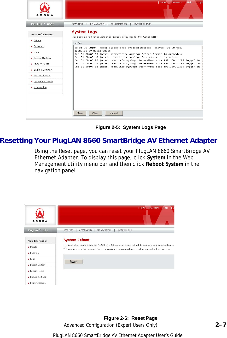 PlugLAN 8660 SmartBridge AV Ethernet Adapter User’s Guide                           Figure 2-5:  System Logs Page  Resetting Your PlugLAN 8660 SmartBridge AV Ethernet Adapter  Using the Reset page, you can reset your PlugLAN 8660 SmartBridge AV Ethernet Adapter. To display this page, click System in the Web Management utility menu bar and then click Reboot System in the navigation panel.                                Figure 2-6:  Reset Page Advanced Configuration (Expert Users Only)  2–7 