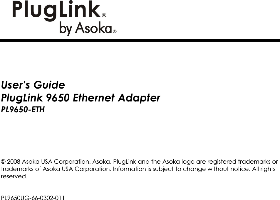User’s Guide PlugLink 9650 Ethernet Adapter PL9650-ETH © 2008 Asoka USA Corporation. Asoka, PlugLink and the Asoka logo are registered trademarks or trademarks of Asoka USA Corporation. Information is subject to change without notice. All rights reserved.  PL9650UG-66-0302-011 