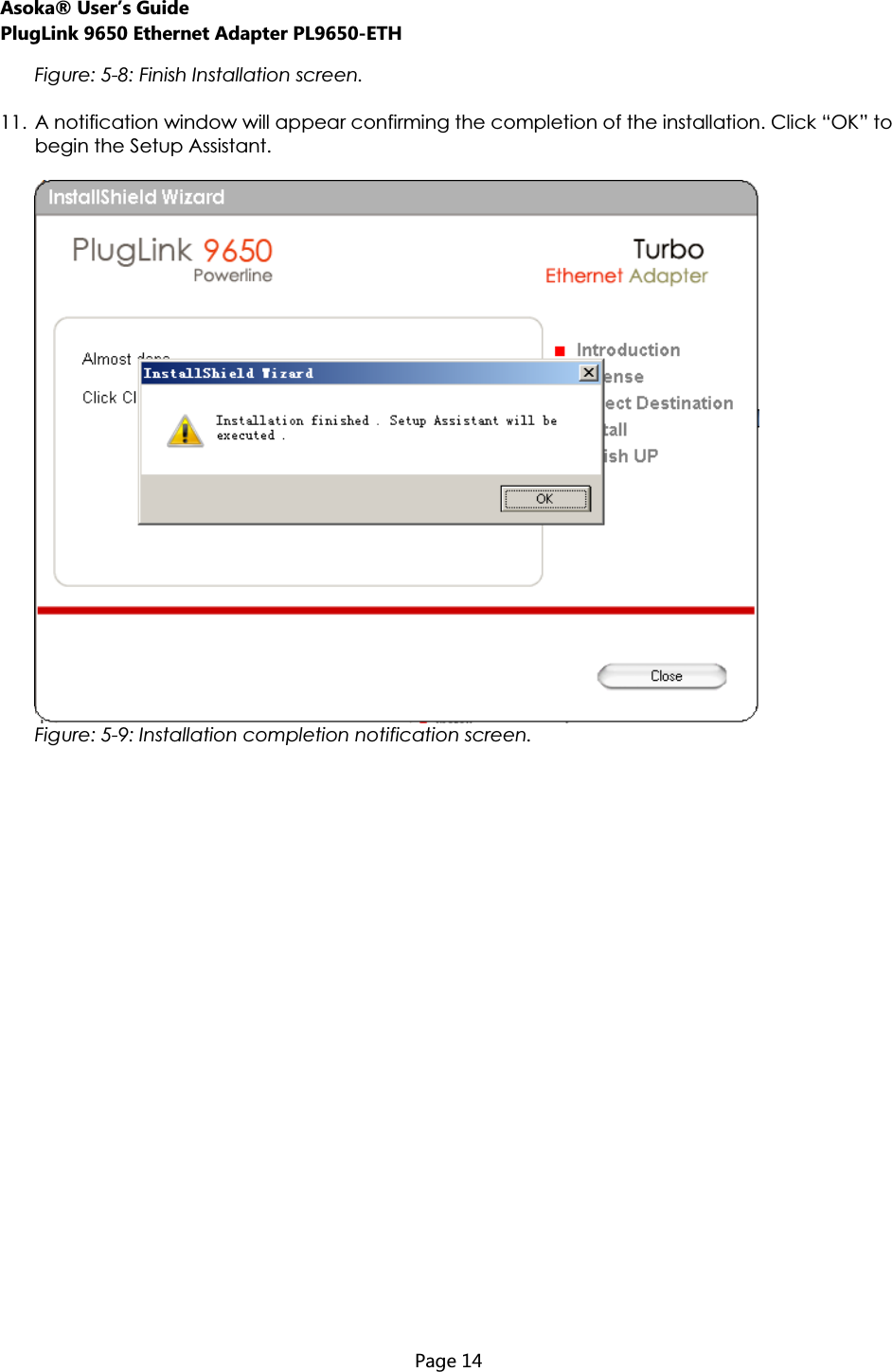 Asoka® User’s Guide PlugLink 9650 Ethernet Adapter PL9650-ETH  Page 14  Figure: 5-8: Finish Installation screen.11. A notification window will appear confirming the completion of the installation. Click “OK” to begin the Setup Assistant. Figure: 5-9: Installation completion notification screen.