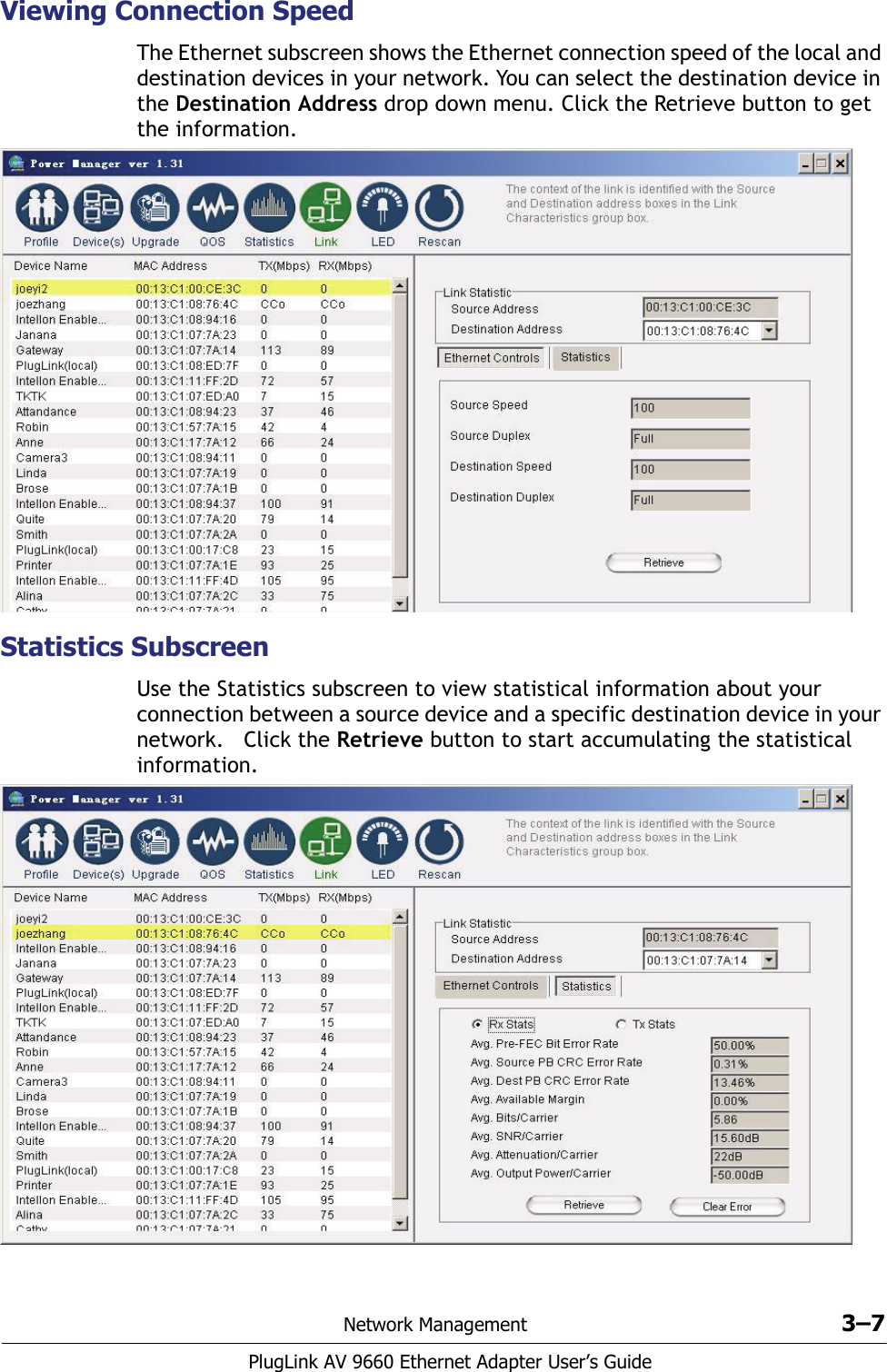 Network Management 3–7PlugLink AV 9660 Ethernet Adapter User’s GuideViewing Connection SpeedThe Ethernet subscreen shows the Ethernet connection speed of the local and destination devices in your network. You can select the destination device in the Destination Address drop down menu. Click the Retrieve button to get the information. Statistics SubscreenUse the Statistics subscreen to view statistical information about your connection between a source device and a specific destination device in your network.   Click the Retrieve button to start accumulating the statistical information. 