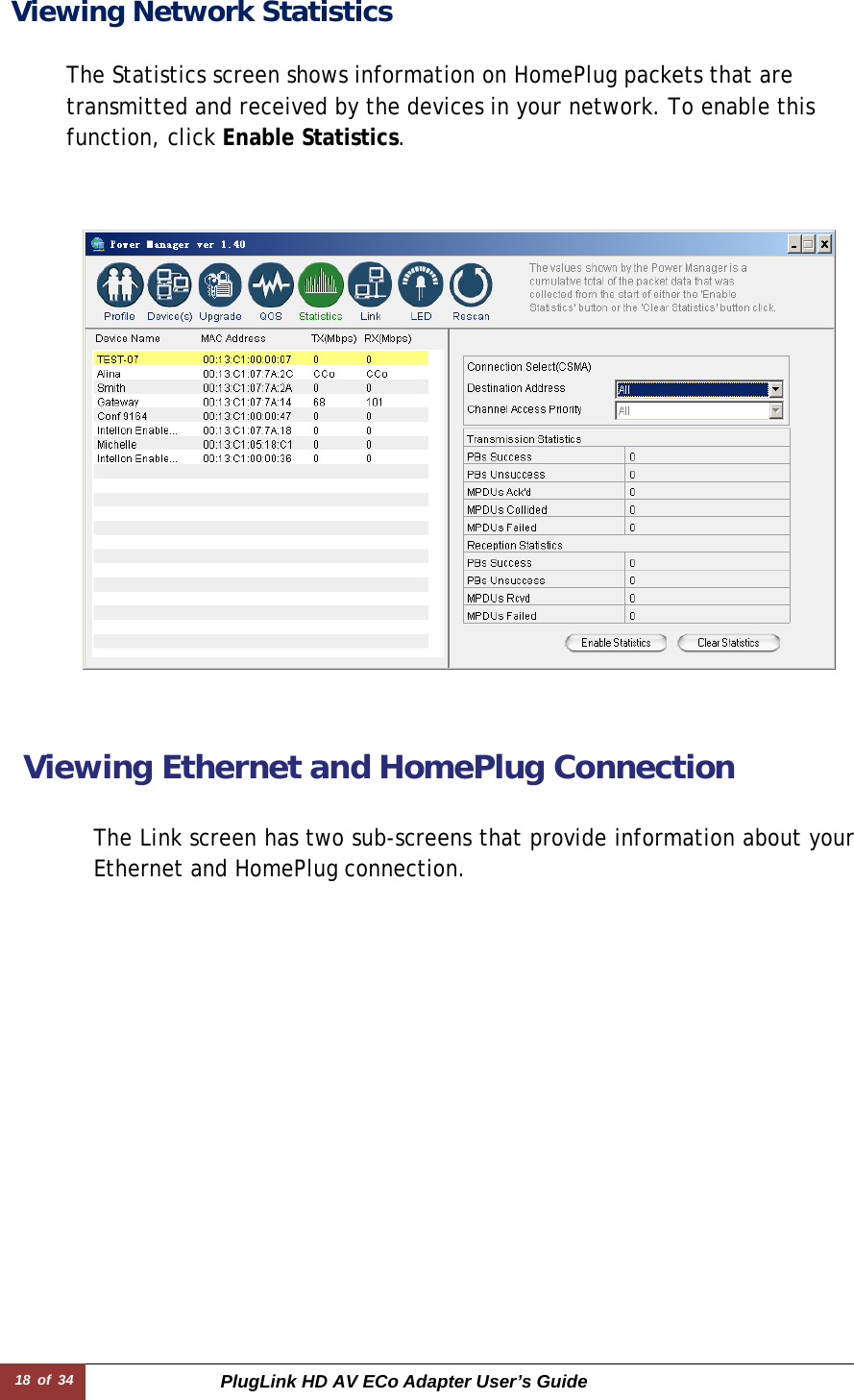 18 of 34  PlugLink HD AV ECo Adapter User’s Guide Viewing Network Statistics          The Statistics screen shows information on HomePlug packets that are transmitted and received by the devices in your network. To enable this function, click Enable Statistics.  Viewing Ethernet and HomePlug Connection   The Link screen has two sub-screens that provide information about yourEthernet and HomePlug connection.  