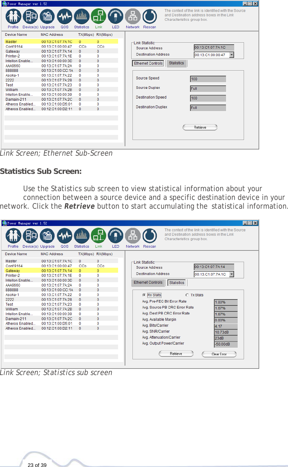  23 of 39  Link Screen; Ethernet Sub-Screen  Statistics Sub Screen:    Use the Statistics sub screen to view statistical information about your   connection between a source device and a specific destination device in your network. Click the Retrieve button to start accumulating the  statistical information.   Link Screen; Statistics sub screen      