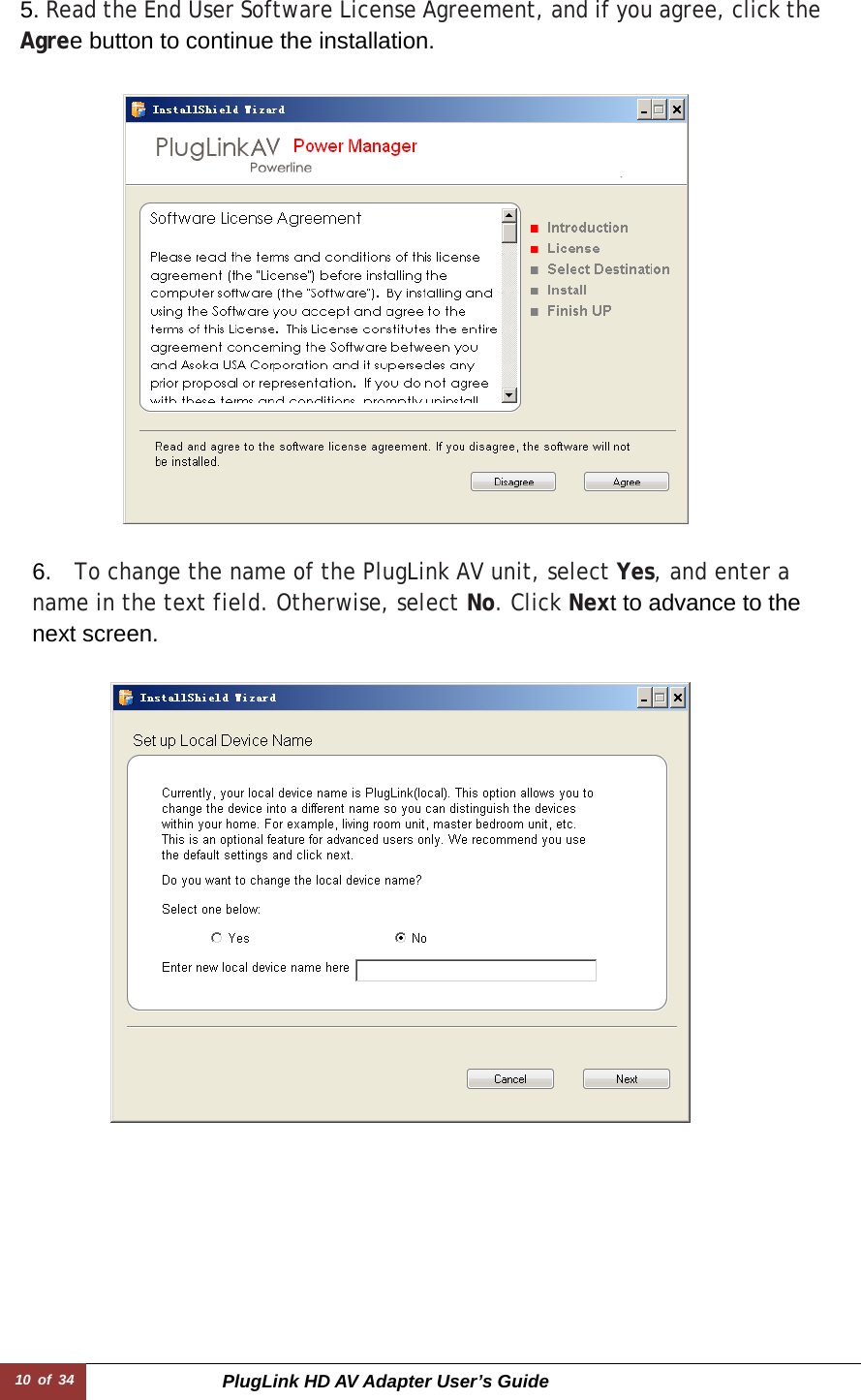 10 of 34  PlugLink HD AV Adapter User’s Guide 5. Read the End User Software License Agreement, and if you agree, click theAgree button to continue the installation.    6.  To change the name of the PlugLink AV unit, select Yes, and enter a name in the text field. Otherwise, select No. Click Next to advance to the next screen.   