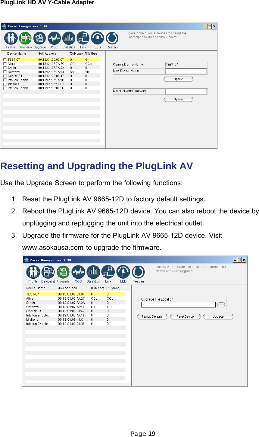 PlugLink HD AV Y-Cable Adapter Page 19         Resetting and Upgrading the PlugLink AV  Use the Upgrade Screen to perform the following functions:  1.   Reset the PlugLink AV 9665-12D to factory default settings.  2.   Reboot the PlugLink AV 9665-12D device. You can also reboot the device by unplugging and replugging the unit into the electrical outlet. 3.   Upgrade the firmware for the PlugLink AV 9665-12D device. Visit   www.asokausa.com to upgrade the firmware.  
