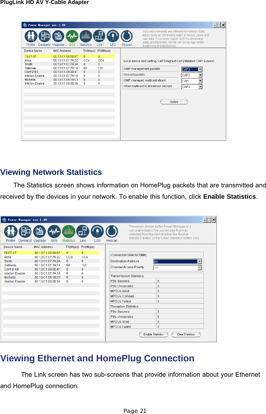 PlugLink HD AV Y-Cable Adapter Page 21           Viewing Network Statistics The Statistics screen shows information on HomePlug packets that are transmitted and received by the devices in your network. To enable this function, click Enable Statistics.       Viewing Ethernet and HomePlug Connection  The Link screen has two sub-screens that provide information about your Ethernet and HomePlug connection. 