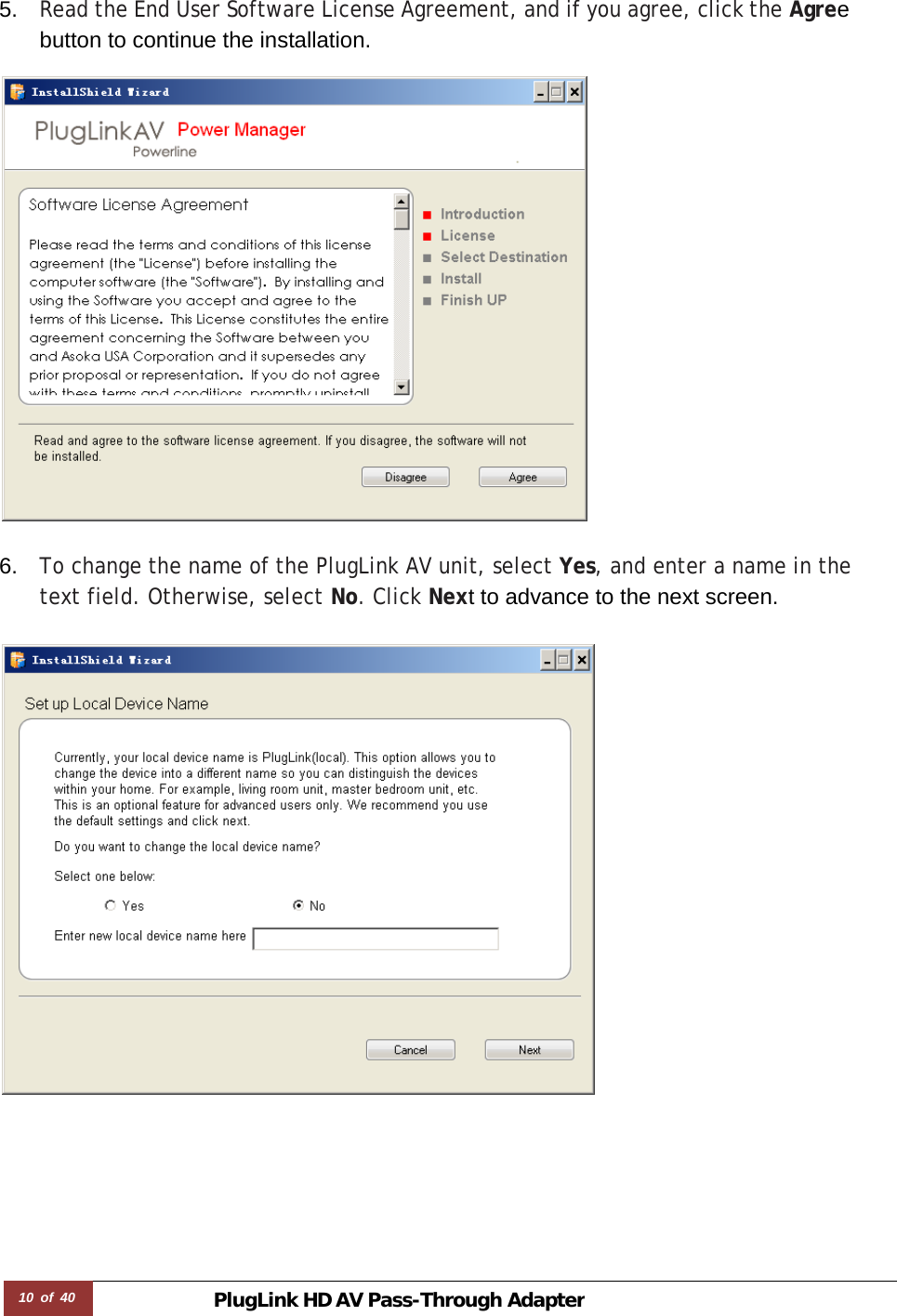 10 of 40 PlugLink HD AVPass-Through Adapter    5.  Read the End User Software License Agreement, and if you agree, click the Agree button to continue the installation.     6.  To change the name of the PlugLink AV unit, select Yes, and enter a name in the text field. Otherwise, select No. Click Next to advance to the next screen.    