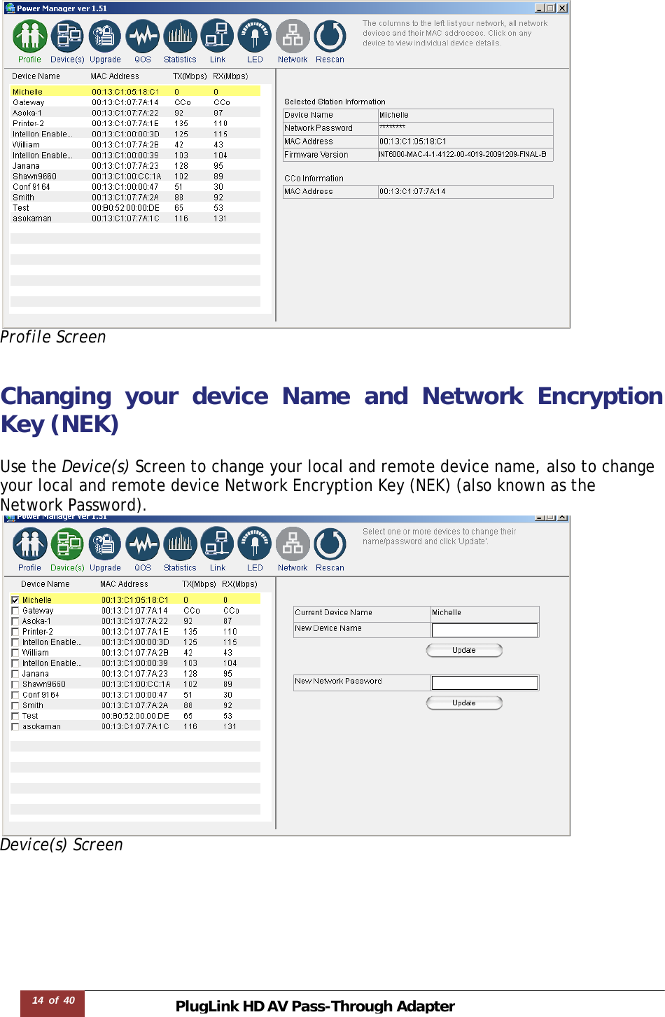 PlugLink HD AVPass-Through Adapter14 of 40         Profile Screen  Changing your device Name and Network Encryption Key (NEK)  Use the Device(s) Screen to change your local and remote device name, also to change your local and remote device Network Encryption Key (NEK) (also known as the Network Password).  Device(s) Screen 