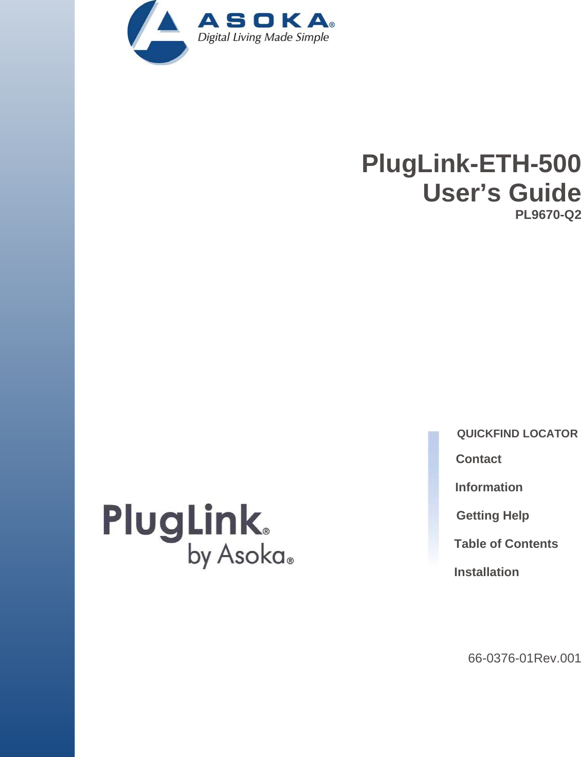               PlugLink-ETH-500 User’s Guide PL9670-Q2                  QUICKFIND LOCATOR  Contact  Information                                                                                                             Getting Help   Table of Contents   Installation        66-0376-01Rev.001