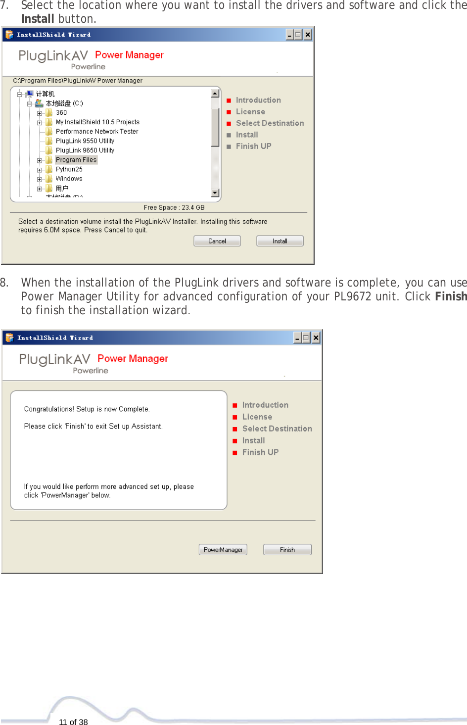  11 of 38  7. Select the location where you want to install the drivers and software and click the Install button.   8. When the installation of the PlugLink drivers and software is complete, you can use Power Manager Utility for advanced configuration of your PL9672 unit. Click Finish to finish the installation wizard.   