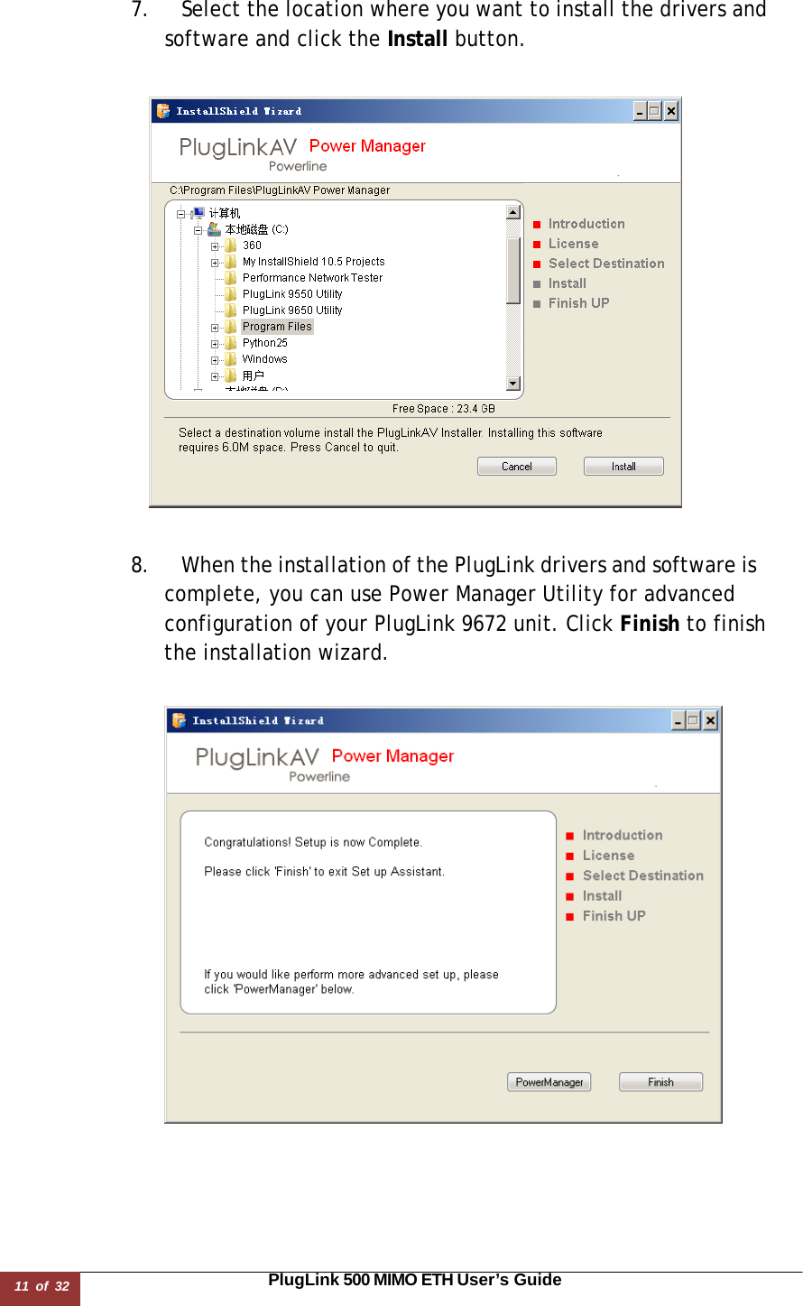 11 of 32                                                                                                                       PlugLink 500 MIMO ETH User’s Guide  7. Select the location where you want to install the drivers and software and click the Install button.          8. When the installation of the PlugLink drivers and software is complete, you can use Power Manager Utility for advanced configuration of your PlugLink 9672 unit. Click Finish to finish the installation wizard.    