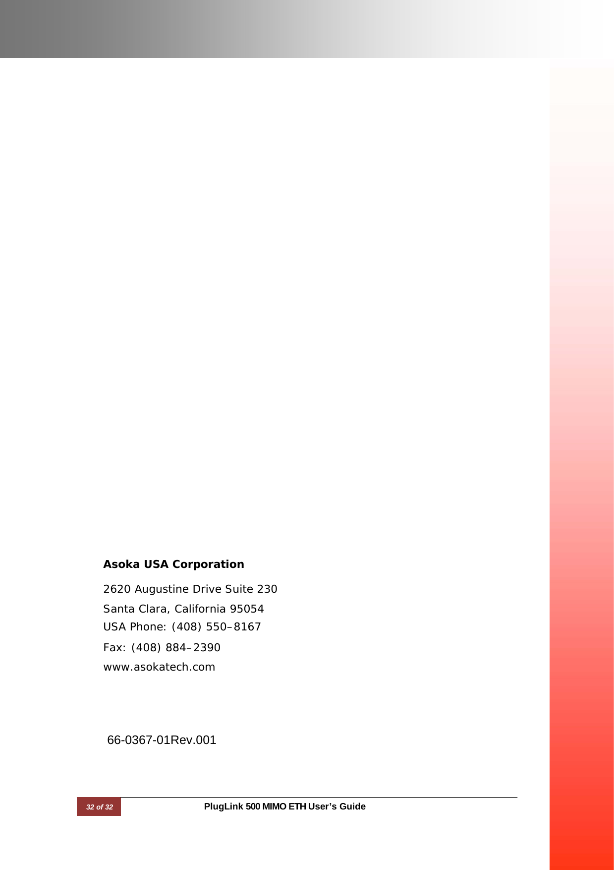                                                 Asoka USA Corporation  2620 Augustine Drive Suite 230 Santa Clara, California 95054 USA Phone: (408) 550–8167 Fax: (408) 884–2390 www.asokatech.com      66-0367-01Rev.001      32 of 32                                             PlugLink 500 MIMO ETH User’s Guide                           33 of 34   