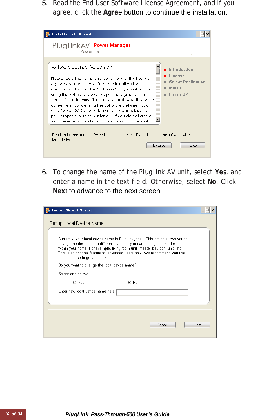 10 of 34 PlugLink  Pass-Through-500 User’s Guide   5.  Read the End User Software License Agreement, and if you agree, click the Agree button to continue the installation.      6.  To change the name of the PlugLink AV unit, select Yes, and enter a name in the text field. Otherwise, select No. Click Next to advance to the next screen.    