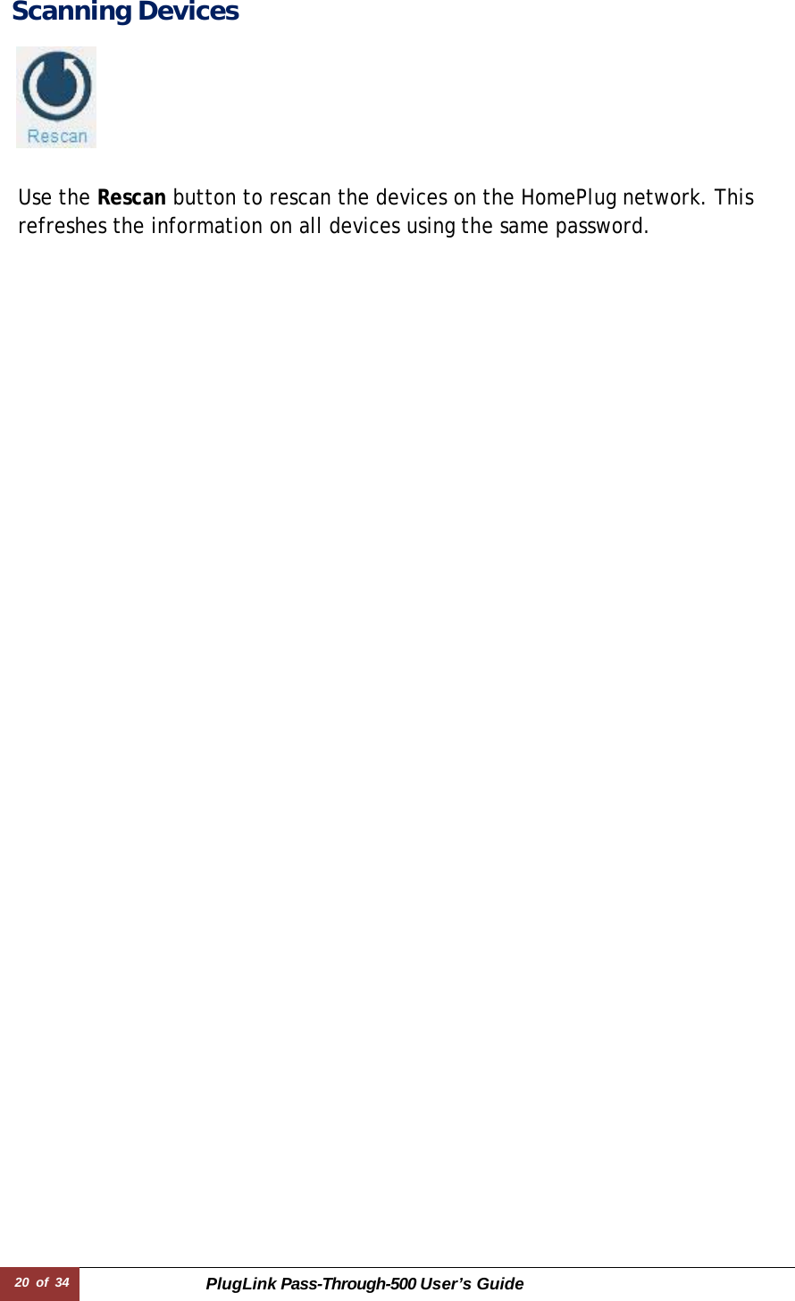 20 of 34 PlugLink Pass-Through-500 User’s Guide  Scanning Devices     Use the Rescan button to rescan the devices on the HomePlug network. This refreshes the information on all devices using the same password. 