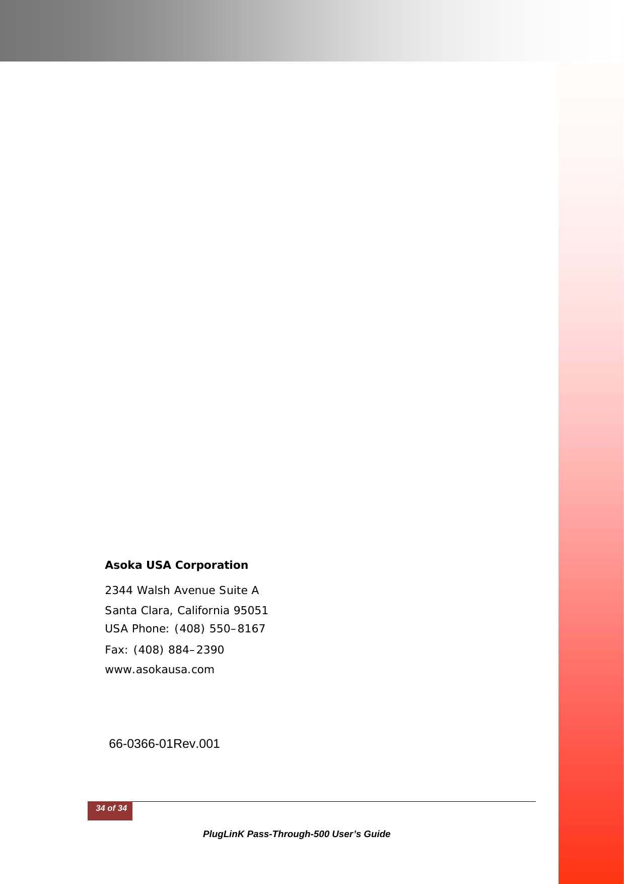                                                Asoka USA Corporation  2344 Walsh Avenue Suite A Santa Clara, California 95051 USA Phone: (408) 550–8167 Fax: (408) 884–2390 www.asokausa.com      66-0366-01Rev.001      34 of 34  33 of 34  PlugLinK Pass-Through-500 User’s Guide 