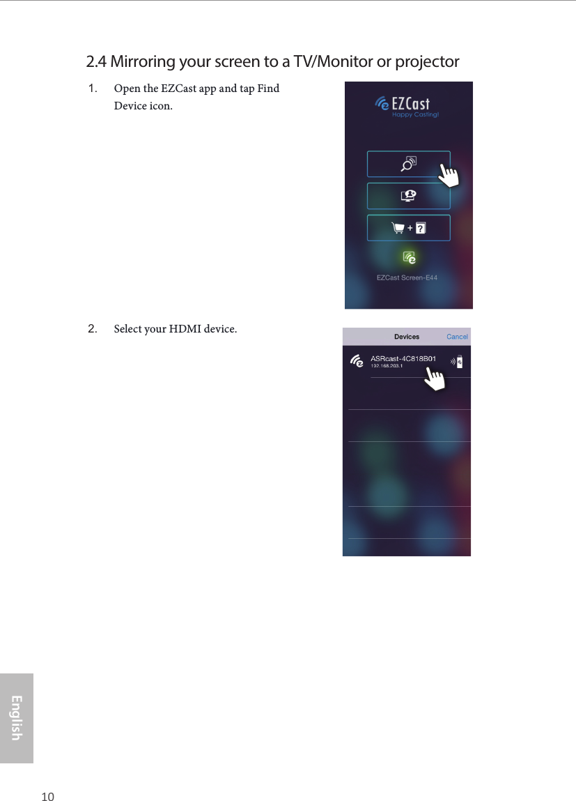 10 11EnglishASRock  HDMI 2-in-1 Router2.4 Mirroring your screen to a TV/Monitor or projector1. Open the EZCast app and tap Find Device icon.2. Select your HDMI device.