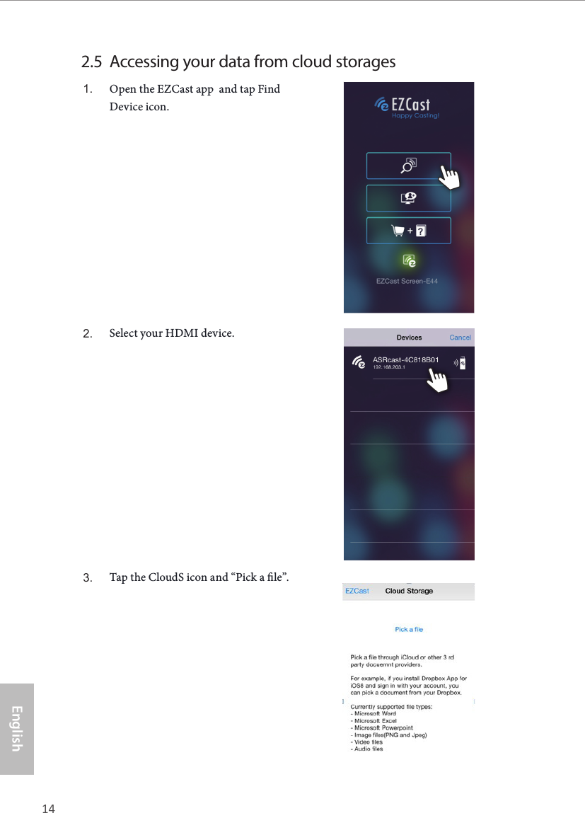 14 15EnglishASRock  HDMI 2-in-1 Router2.5  Accessing your data from cloud storages1. Open the EZCast app  and tap Find Device icon.2. Select your HDMI device.3. Tap the CloudS icon and “Pick a le”. 