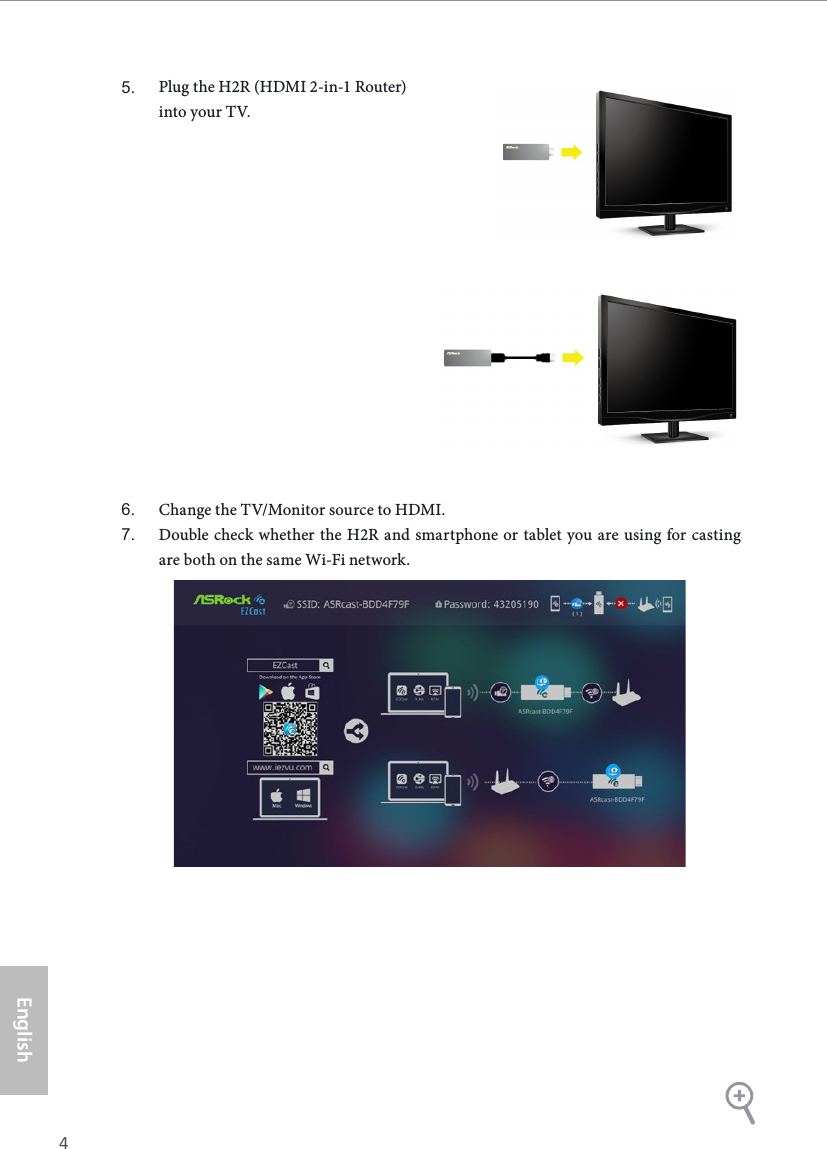 4 5EnglishASRock  HDMI 2-in-1 Router5. Plug the H2R (HDMI 2-in-1 Router) into your TV.6. Change the TV/Monitor source to HDMI.7. Double check whether the H2R and smartphone or tablet you are using for casting are both on the same Wi-Fi network.