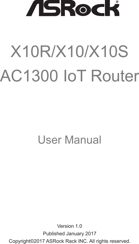 X10R/X10/X10SAC1300 IoT RouterUser ManualVersion 1.0Published January 2017Copyright©2017 ASRock Rack INC. All rights reserved.