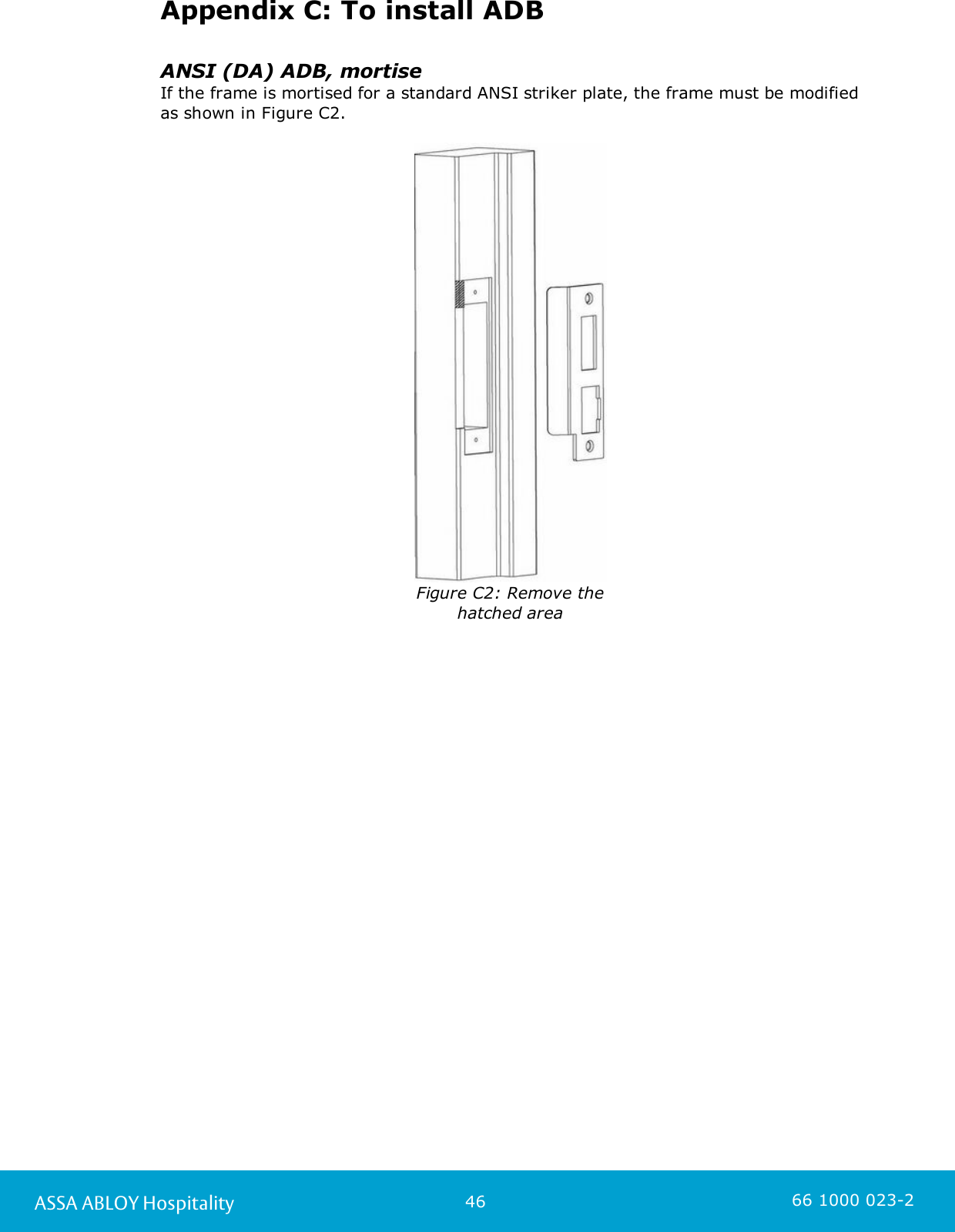 46ASSA ABLOY Hospitality 66 1000 023-2Appendix C: To install ADBANSI (DA) ADB, mortiseIf the frame is mortised for a standard ANSI striker plate, the frame must be modifiedas shown in Figure C2.Figure C2: Remove thehatched area