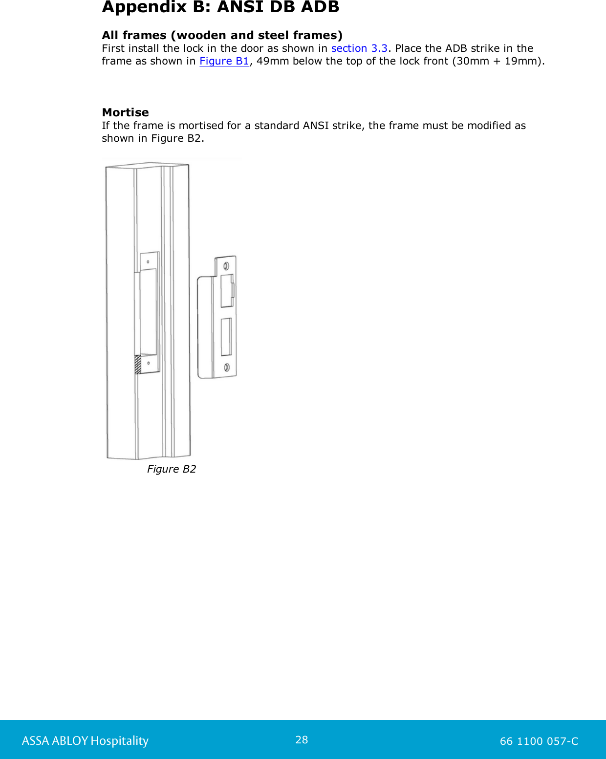 28ASSA ABLOY Hospitality 66 1100 057-CAppendix B: ANSI DB ADBAll frames (wooden and steel frames)First install the lock in the door as shown in section 3.3. Place the ADB strike in theframe as shown in Figure B1, 49mm below the top of the lock front (30mm + 19mm).MortiseIf the frame is mortised for a standard ANSI strike, the frame must be modified asshown in Figure B2.Figure B2