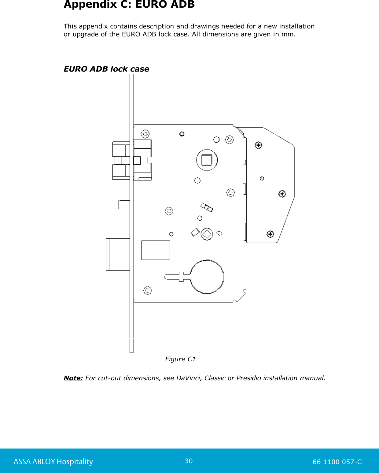 30ASSA ABLOY Hospitality 66 1100 057-CAppendix C: EURO ADBThis appendix contains description and drawings needed for a new installation or upgrade of the EURO ADB lock case. All dimensions are given in mm.EURO ADB lock caseFigure C1Note: For cut-out dimensions, see DaVinci, Classic or Presidio installation manual. 