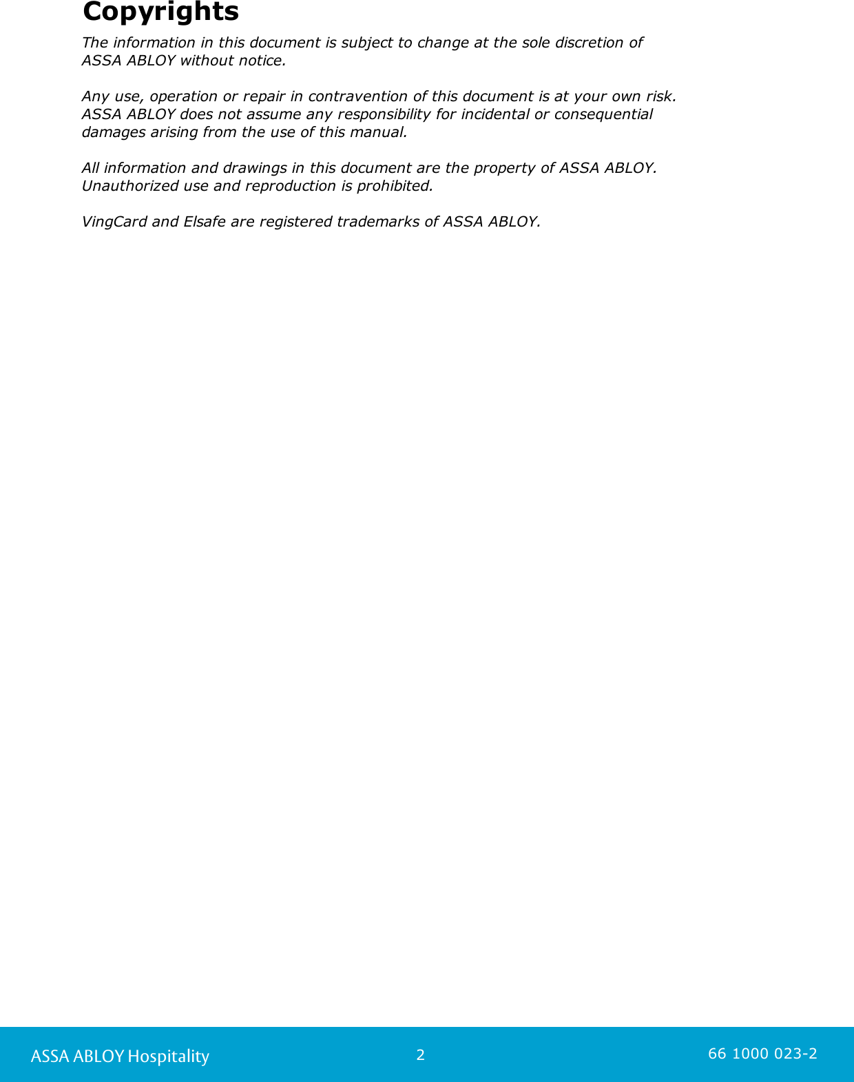 2ASSA ABLOY Hospitality 66 1000 023-2CopyrightsThe information in this document is subject to change at the sole discretion ofASSA ABLOY without notice.Any use, operation or repair in contravention of this document is at your own risk.ASSA ABLOY does not assume any responsibility for incidental or consequentialdamages arising from the use of this manual.All information and drawings in this document are the property of ASSA ABLOY.Unauthorized use and reproduction is prohibited.VingCard and Elsafe are registered trademarks of ASSA ABLOY.