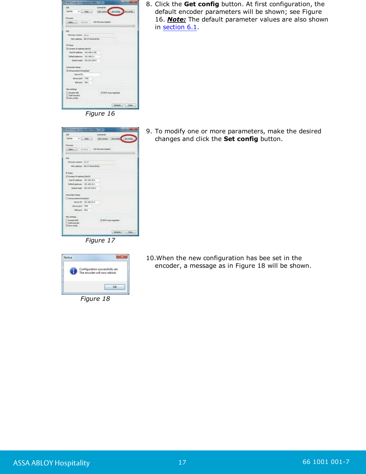 17ASSA ABLOY Hospitality 66 1001 001-7Figure 168. Click the Get config button. At first configuration, thedefault encoder parameters will be shown; see Figure16. Note: The default parameter values are also shownin section 6.1. Figure 179. To modify one or more parameters, make the desiredchanges and click the Set config button.Figure 1810.When the new configuration has bee set in theencoder, a message as in Figure 18 will be shown.