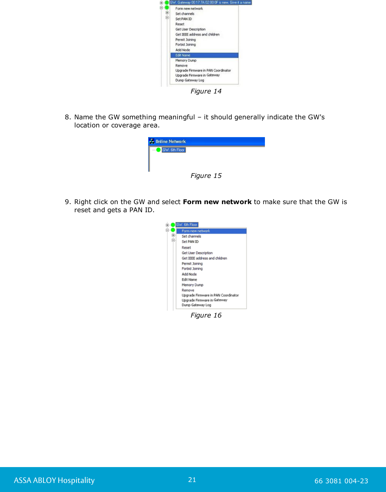 21ASSA ABLOY Hospitality 66 3081 004-23Figure 148. Name the GW something meaningful &ndash; it should generally indicate the GW'slocation or coverage area.Figure 159. Right click on the GW and select Form new network to make sure that the GW isreset and gets a PAN ID.  Figure 16