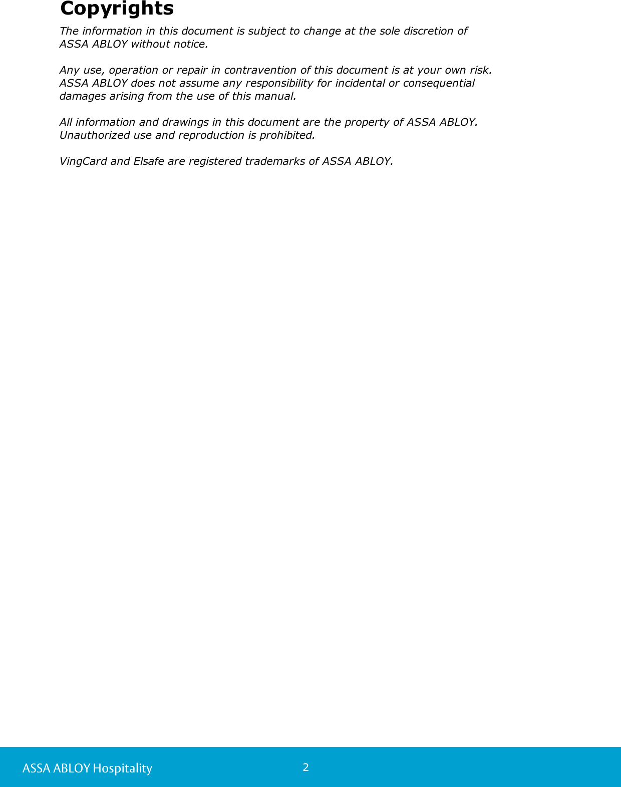 2ASSA ABLOY HospitalityCopyrightsThe information in this document is subject to change at the sole discretion ofASSA ABLOY without notice.Any use, operation or repair in contravention of this document is at your own risk.ASSA ABLOY does not assume any responsibility for incidental or consequentialdamages arising from the use of this manual.All information and drawings in this document are the property of ASSA ABLOY.Unauthorized use and reproduction is prohibited.VingCard and Elsafe are registered trademarks of ASSA ABLOY.