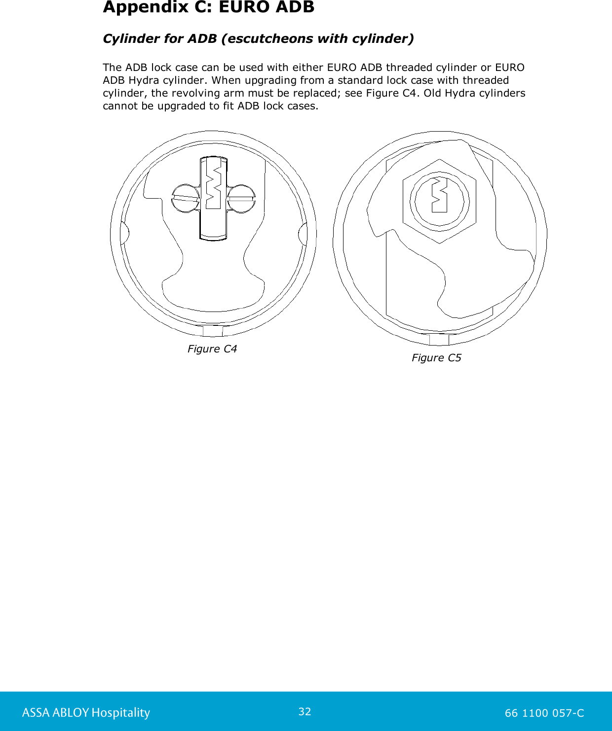 32ASSA ABLOY Hospitality 66 1100 057-CAppendix C: EURO ADBCylinder for ADB (escutcheons with cylinder)The ADB lock case can be used with either EURO ADB threaded cylinder or EURO ADB Hydra cylinder. When upgrading from a standard lock case with threadedcylinder, the revolving arm must be replaced; see Figure C4. Old Hydra cylinderscannot be upgraded to fit ADB lock cases.   Figure C4Figure C5