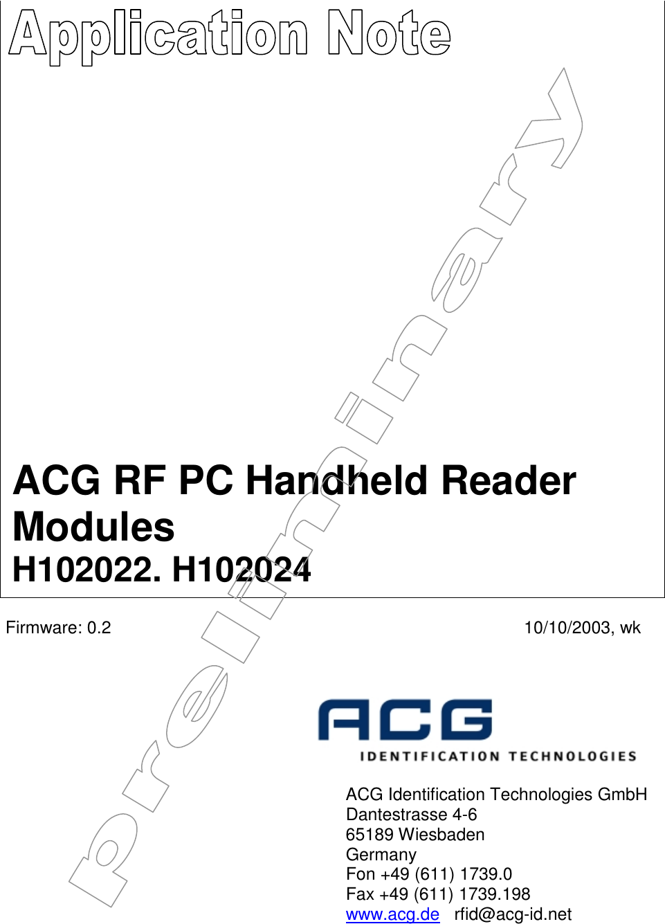                                 Firmware: 0.2  10/10/2003, wk                  ACG Identification Technologies GmbH       Dantestrasse 4-6       65189 Wiesbaden        Germany       Fon +49 (611) 1739.0       Fax +49 (611) 1739.198       www.acg.de   rfid@acg-id.net  ACG RF PC Handheld Reader Modules H102022. H102024 