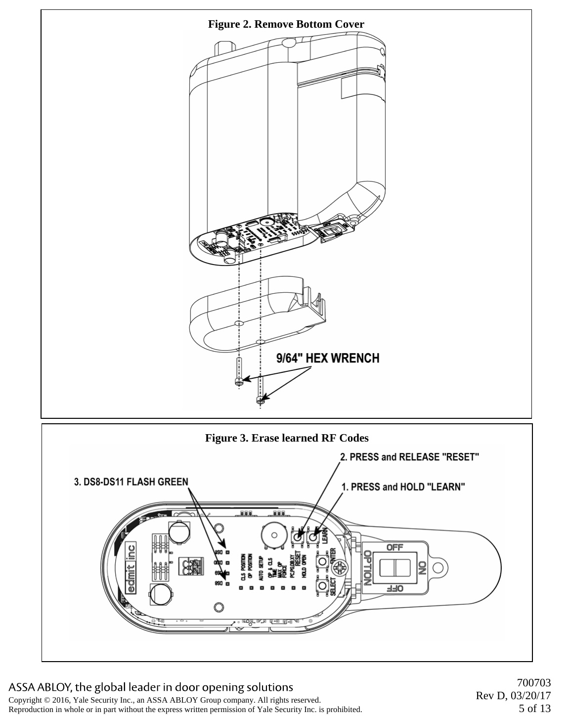       700703 Rev D, 03/20/17 5 of 13 Copyright © 2016, Yale Security Inc., an ASSA ABLOY Group company. All rights reserved. Reproduction in whole or in part without the express written permission of Yale Security Inc. is prohibited.  Figure 2. Remove Bottom Cover   Figure 3. Erase learned RF Codes   