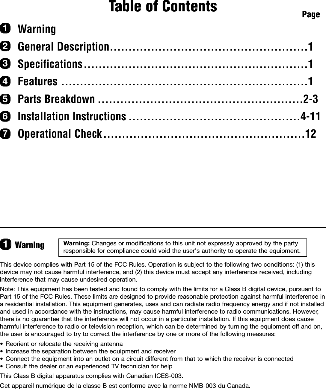 Table of ContentsWarningGeneral Description.....................................................1Specifications............................................................1Features ..................................................................1Parts Breakdown .......................................................2-3Installation Instructions ..............................................4-11Operational Check......................................................12Page1234567This device complies with Part15 of the FCC Rules. Operation is subject to the following two conditions: (1) thisdevice may not cause harmful interference, and (2) this device must accept any interference received, includinginterference that may cause undesired operation.Note: This equipment has been tested and found to comply with the limits for a Class B digital device, pursuant toPart 15 of the FCC Rules. These limits are designed to provide reasonable protection against harmful interference inaresidential installation. This equipment generates, uses and can radiate radio frequency energy and if not installedand used in accordance with the instructions, may cause harmful interference to radio communications. However,there is no guarantee that the interference will not occur in a particular installation. If this equipment does causeharmful interference to radio or television reception, which can be determined by turning the equipment off and on,the user is encouraged to try to correct the interference by one or more of the following measures:•Reorient or relocate the receiving antenna• Increase the separation between the equipment and receiver• Connect the equipment into an outlet on a circuit different from that to which the receiver is connected•Consult the dealer or an experienced TV technician for helpThis Class B digital apparatus complies with Canadian ICES-003.Cet appareil numérique de la classe B est conforme avec la norme NMB-003 du Canada.Warning1Warning: Changes or modifications to this unit not expressly approved by the partyresponsible for compliance could void the user&apos;s authority to operate the equipment.