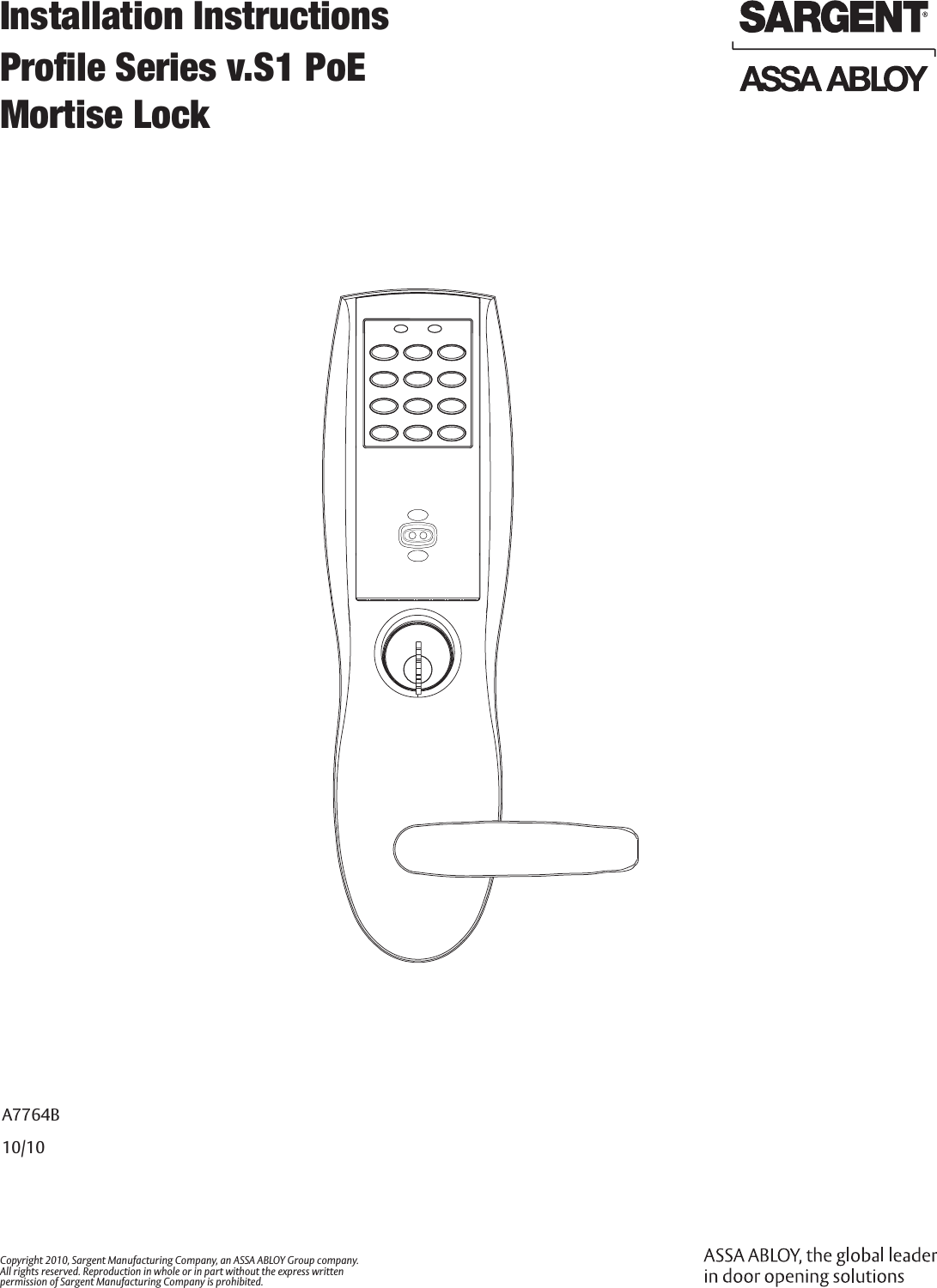 A7764B10/10Copyright 2010, Sargent Manufacturing Company, an ASSA ABLOY Group company. All rights reserved. Reproduction in whole or in part without the express written  permission of Sargent Manufacturing Company is prohibited. Installation Instructions Proﬁle Series v.S1 PoEMortise Lock