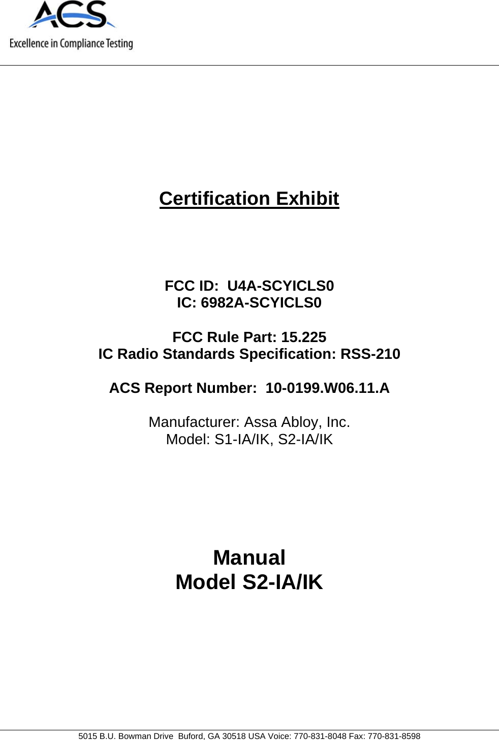     5015 B.U. Bowman Drive  Buford, GA 30518 USA Voice: 770-831-8048 Fax: 770-831-8598   Certification Exhibit     FCC ID:  U4A-SCYICLS0 IC: 6982A-SCYICLS0  FCC Rule Part: 15.225 IC Radio Standards Specification: RSS-210  ACS Report Number:  10-0199.W06.11.A   Manufacturer: Assa Abloy, Inc. Model: S1-IA/IK, S2-IA/IK     Manual  Model S2-IA/IK  