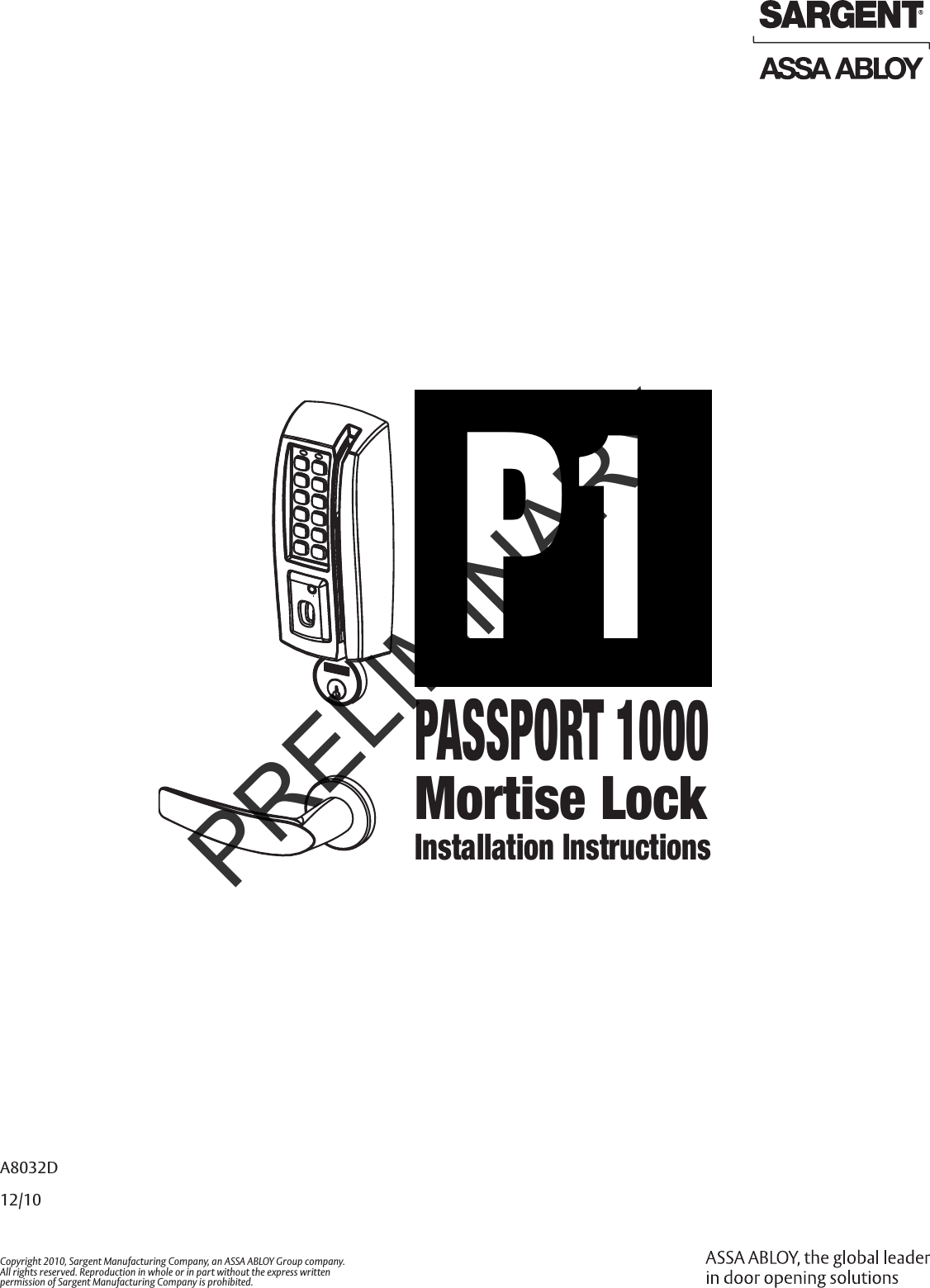 A8032D12/10Copyright 2010, Sargent Manufacturing Company, an ASSA ABLOY Group company. All rights reserved. Reproduction in whole or in part without the express written  permission of Sargent Manufacturing Company is prohibited. PASSPORT 1000Mortise LockInstallation InstructionsP1PRELIMINARY