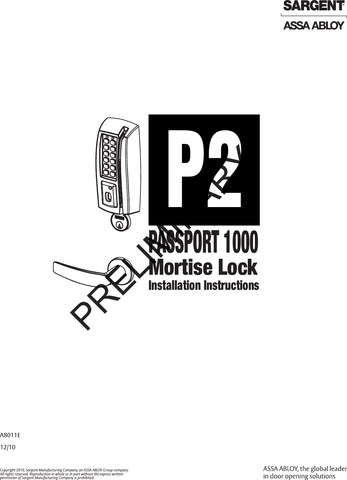 A8011E12/10Copyright 2010, Sargent Manufacturing Company, an ASSA ABLOY Group company. All rights reserved. Reproduction in whole or in part without the express written  permission of Sargent Manufacturing Company is prohibited. PASSPORT 1000Mortise LockInstallation InstructionsP2PRELIMINARY