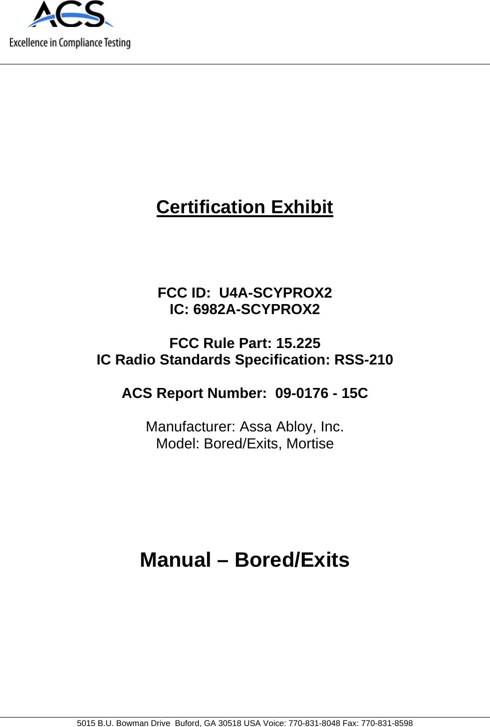     5015 B.U. Bowman Drive  Buford, GA 30518 USA Voice: 770-831-8048 Fax: 770-831-8598   Certification Exhibit     FCC ID:  U4A-SCYPROX2 IC: 6982A-SCYPROX2  FCC Rule Part: 15.225 IC Radio Standards Specification: RSS-210  ACS Report Number:  09-0176 - 15C   Manufacturer: Assa Abloy, Inc. Model: Bored/Exits, Mortise     Manual – Bored/Exits  