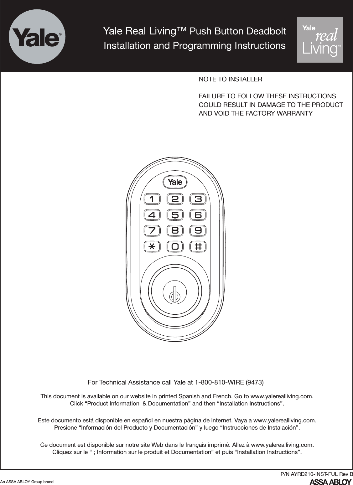 Yale Real Living™ Push Button DeadboltInstallation and Programming InstructionsFor Technical Assistance call Yale at 1-800-810-WIRE (9473)NOTE TO INSTALLERFAILURE TO FOLLOW THESE INSTRUCTIONSCOULD RESULT IN DAMAGE TO THE PRODUCTAND VOID THE FACTORY WARRANTYAn ASSA ABLOY Group brandP/N AYRD210-INST-FUL Rev BThis document is available on our website in printed Spanish and French. Go to www.yalerealliving.com.  Click “Product Information  &amp; Documentation” and then “Installation Instructions”.Este documento está disponible en español en nuestra página de internet. Vaya a www.yalerealliving.com.  Presione “Información del Producto y Documentación” y luego “Instrucciones de Instalación”.Ce document est disponible sur notre site Web dans le français imprimé. Allez à www.yalerealliving.com. Cliquez sur le “ ; Information sur le produit et Documentation” et puis “Installation Instructions”.