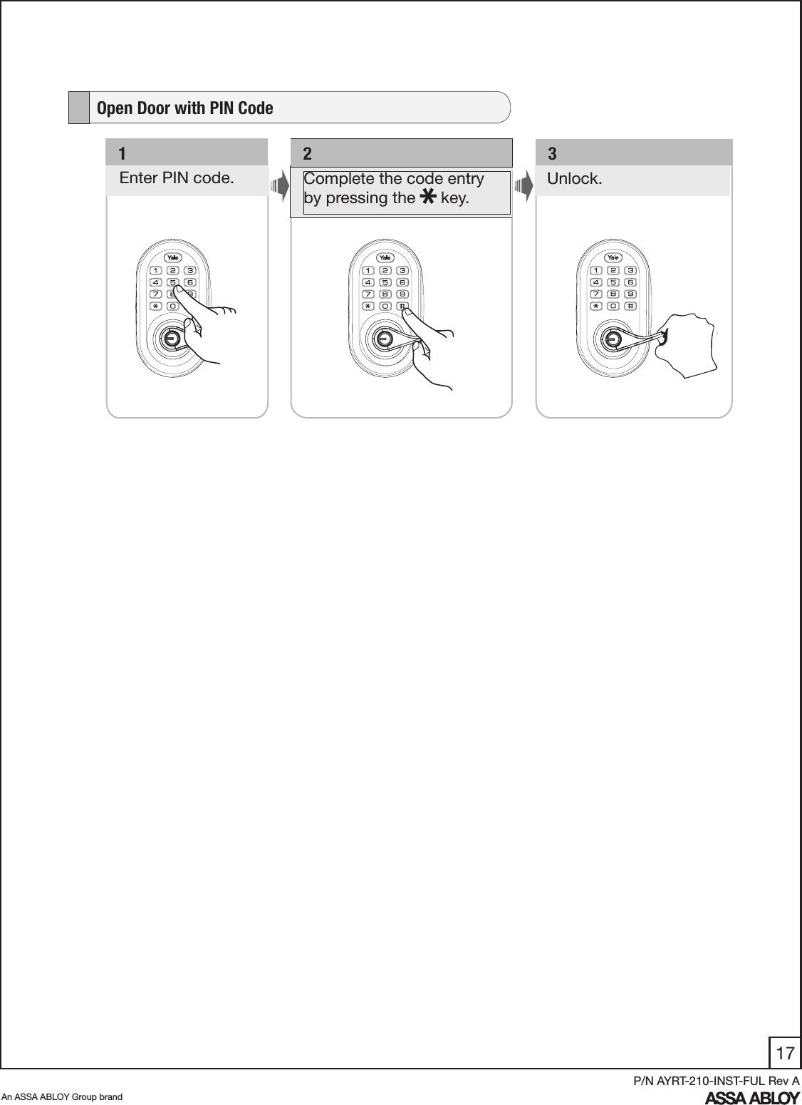 17An ASSA ABLOY Group brandP/N AYRT-210-INST-FUL Rev A   Open Door with PIN Code   1  Enter PIN code.    2Complete the code entry  by pressing the   key.Unlock.   3