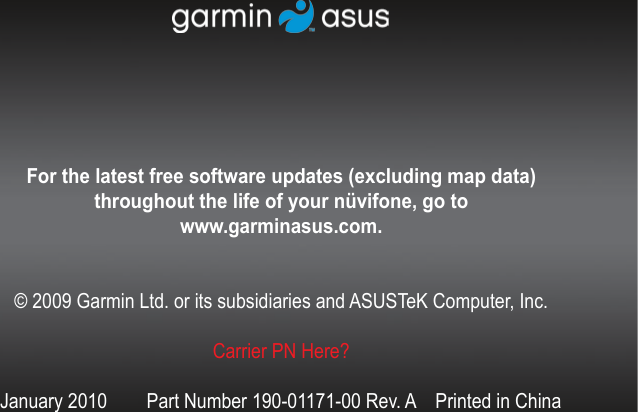 For the latest free software updates (excluding map data) throughout the life of your nüvifone, go to  www.garminasus.com.© 2009 Garmin Ltd. or its subsidiaries and ASUSTeK Computer, Inc.Carrier PN Here?January 2010  Part Number 190-01171-00 Rev. A  Printed in China