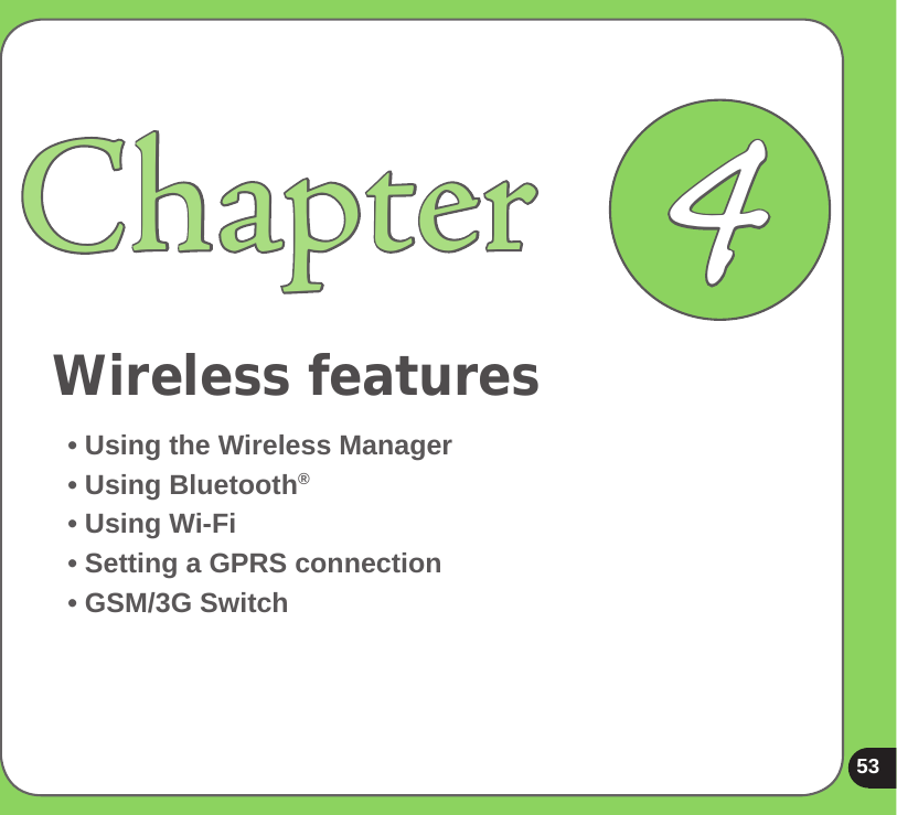 53Wireless featuresChapter• Using the Wireless Manager• Using Bluetooth®• Using Wi-Fi• Setting a GPRS connection• GSM/3G Switch4