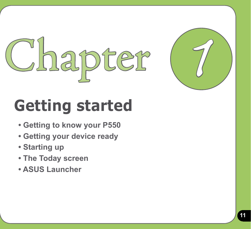 11Getting startedChapter• Getting to know your P550• Getting your device ready• Starting up• The Today screen• ASUS Launcher1