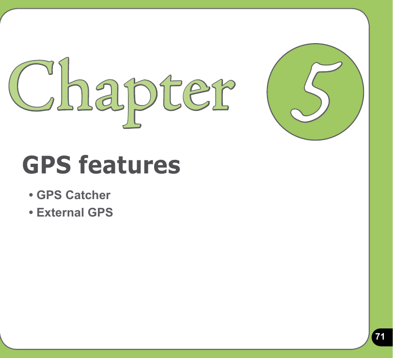 71GPS featuresChapter• GPS Catcher• External GPS5