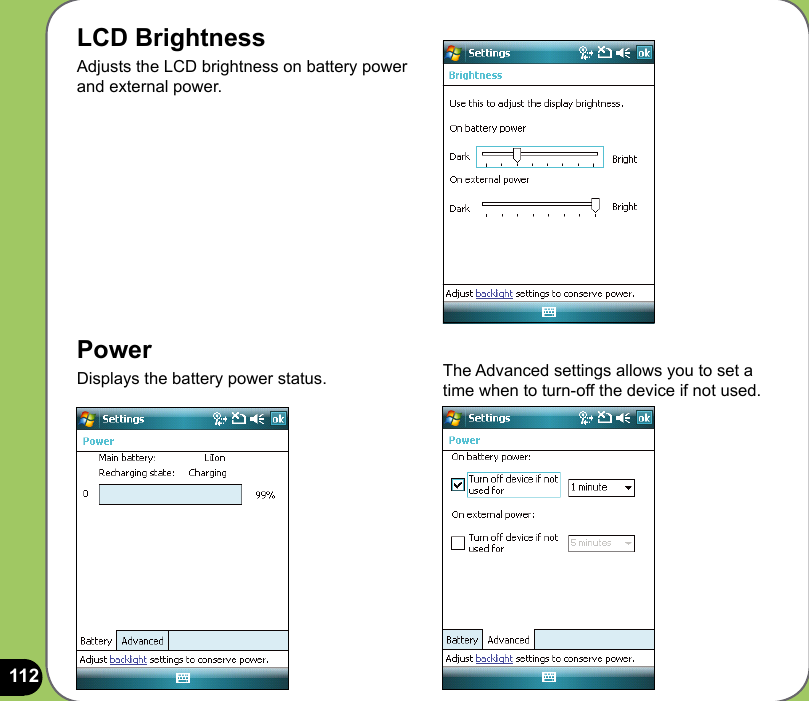 112LCD BrightnessAdjusts the LCD brightness on battery power and external power.PowerDisplays the battery power status.  The Advanced settings allows you to set a time when to turn-off the device if not used.
