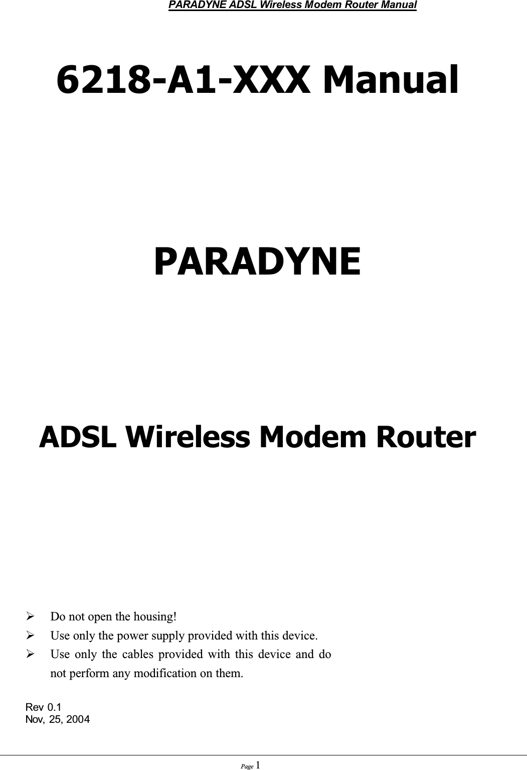 PARADYNE ADSL Wireless Modem Router ManualPage 16218-A1-XXX ManualPARADYNEADSL Wireless Modem Router¾Do not open the housing!¾Use only the power supply provided with this device.¾Use only the cables provided with this device and do not perform any modification on them.Rev 0.1Nov, 25, 2004