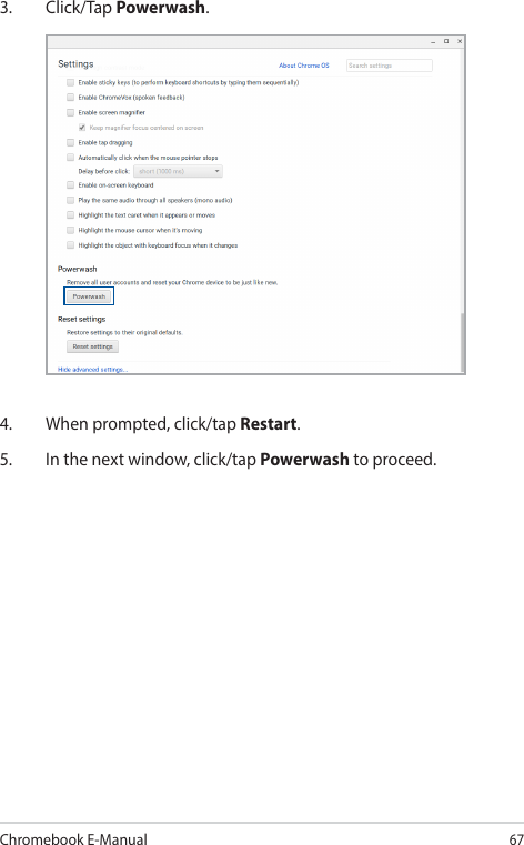 Chromebook E-Manual673. Click/Tap Powerwash.4.  When prompted, click/tap Restart.5.  In the next window, click/tap Powerwash to proceed.