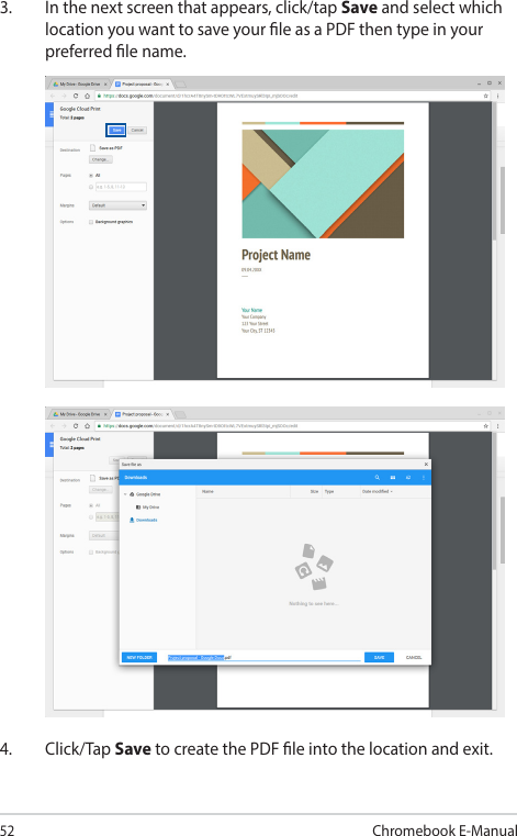 52Chromebook E-Manual4. Click/Tap Save to create the PDF le into the location and exit.3.  In the next screen that appears, click/tap Save and select which location you want to save your le as a PDF then type in your preferred le name.