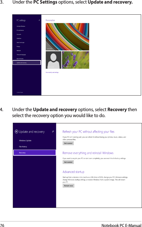 76Notebook PC E-Manual3.  Under the PC Settings options, select Update and recovery.4.  Under the Update and recovery options, select Recovery then select the recovery option you would like to do. 