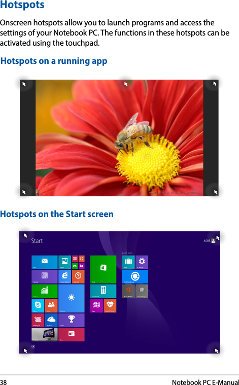 38Notebook PC E-ManualHotspotsOnscreen hotspots allow you to launch programs and access the settings of your Notebook PC. The functions in these hotspots can be activated using the touchpad.Hotspots on a running appHotspots on the Start screen